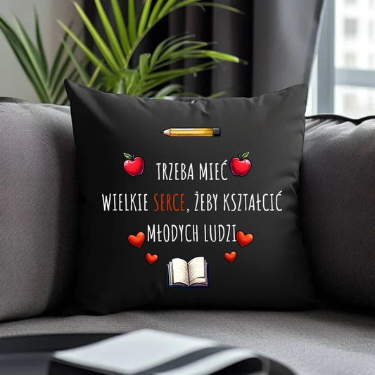 Trzeba mieć wielkie serce, żeby kształcić młodych ludzi | Poduszka dekoracyjna dla nauczyciela N71 - StoryCups.pl