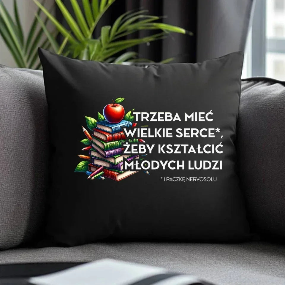 Trzeba mieć wielkie serce i paczkę nervosolu | Poduszka dekoracyjna prezent dla nauczyciela N73 - StoryCups.pl