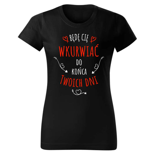Będę Cię wkurwiać do końca Twoich dni | Koszulka damska W61 - StoryCups.pl