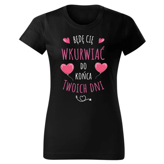 Będę Cię wkurwiać do końca Twoich dni | Koszulka damska W62 - StoryCups.pl