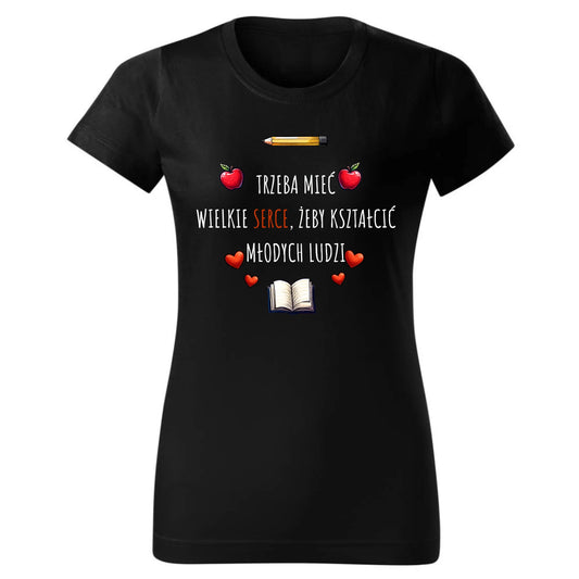 Trzeba mieć wielkie serce, żeby kształcić młodych ludzi | Koszulka damska dla nauczycielki N71 - StoryCups.pl