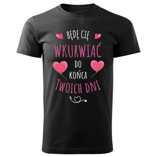Będę Cię wkurwiać do końca Twoich dni | Koszulka męska W62 - StoryCups.pl