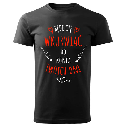 Będę Cię wkurwiać do końca Twoich dni | Koszulka męska W61 - StoryCups.pl