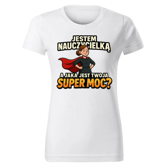 Jestem nauczycielką, a jak jest Twoja super moc? | Koszulka damska prezent dla nauczycielki N26 - StoryCups.pl