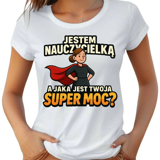 Jestem nauczycielką, a jak jest Twoja super moc? | Koszulka damska prezent dla nauczycielki N26 - StoryCups.pl