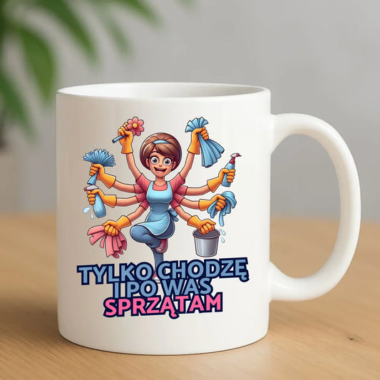 Tylko chodzę i po Was sprzątam | Kubek prezent dla mamy DM42 - StoryCups.pl