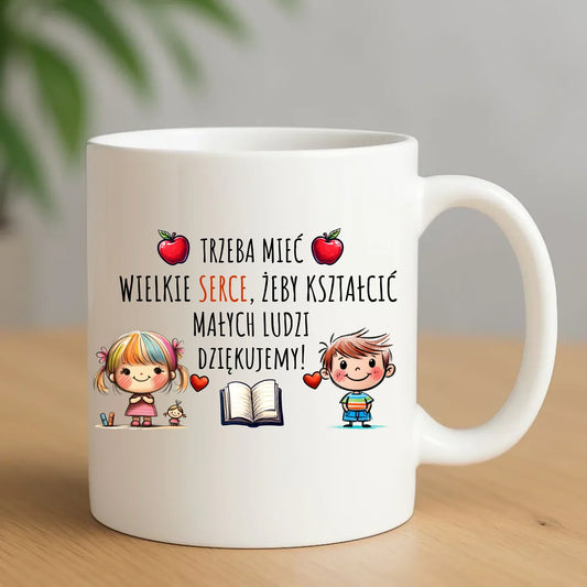 Trzeba mieć wielkie serce, żeby kształcić małych ludzi | Kubek dla nauczyciela N70 - StoryCups.pl