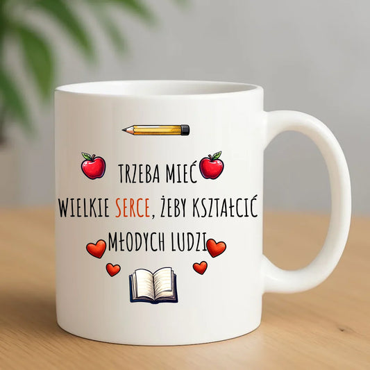 Trzeba mieć wielkie serce, żeby kształcić młodych ludzi | Kubek dla nauczyciela N71 - StoryCups.pl