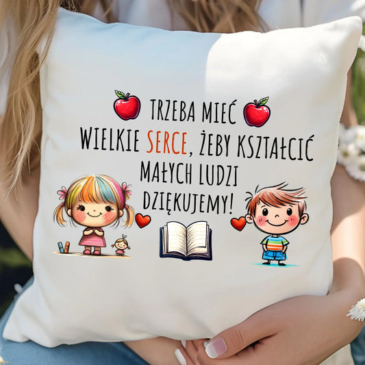 Trzeba mieć wielkie serce, żeby kształcić małych ludzi | Poduszka dla nauczyciela N70 - StoryCups.pl