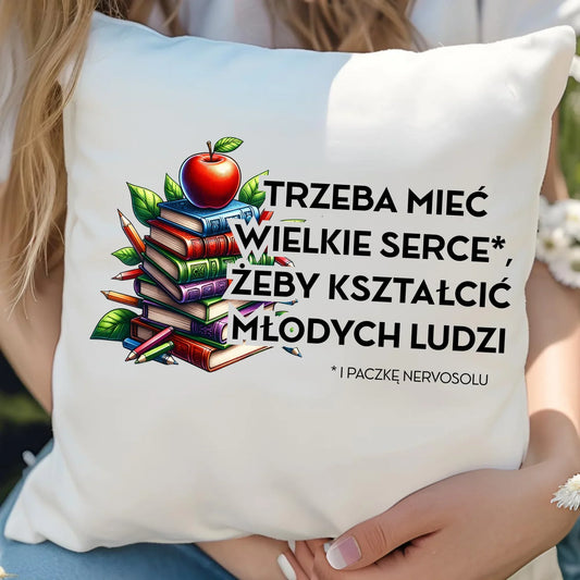 Trzeba mieć wielkie serce i paczkę nervosolu | Poduszka prezent dla nauczyciela N73 - StoryCups.pl
