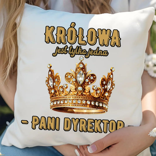 Królowa jest tylko jedna | Poduszka prezent dla dyrektorki szkoły N78 - StoryCups.pl