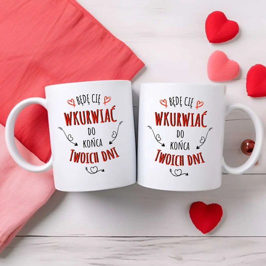 Będę Cię wkurwiać do końca Twoich dni | Kubek W61 - StoryCups.pl