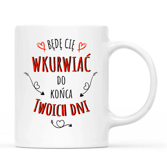 Będę Cię wkurwiać do końca Twoich dni | Kubek W61 - StoryCups.pl