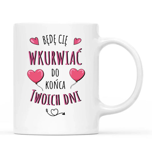Będę Cię wkurwiać do końca Twoich dni | Kubek W62 - StoryCups.pl