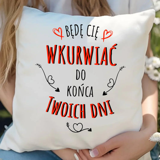 Będę Cię wkurwiać do końca Twoich dni | Poduszka W61 - StoryCups.pl