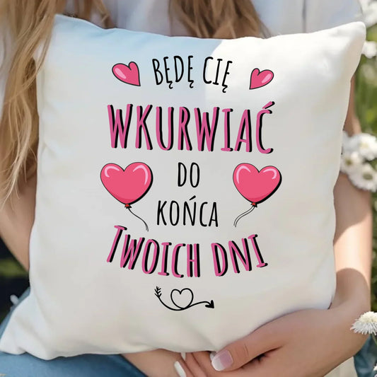 Będę Cię wkurwiać do końca Twoich dni | Poduszka W62 - StoryCups.pl