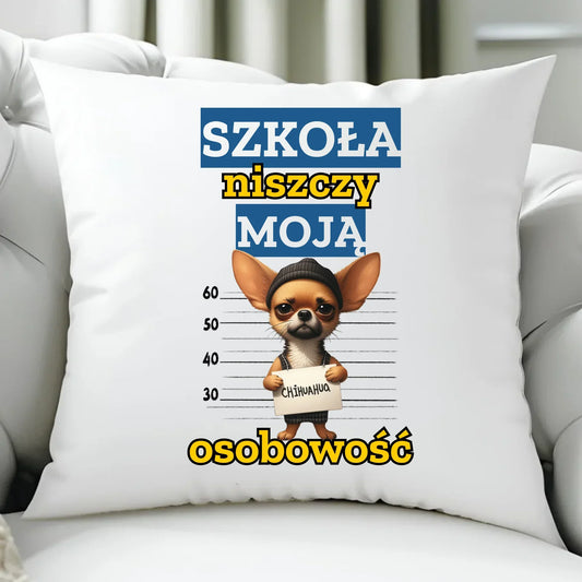 Poduszka szkolna - Szkoła niszczy moją osobowość - Chihuahua SZ19 - StoryCups.pl