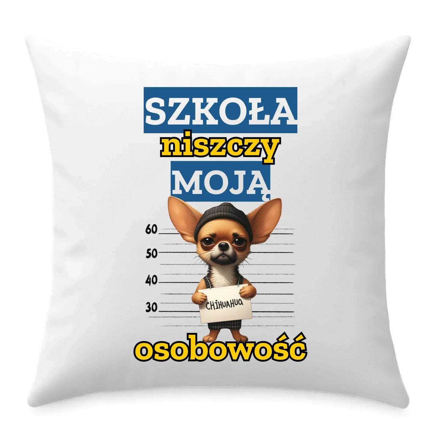 Poduszka szkolna - Szkoła niszczy moją osobowość - Chihuahua SZ19 - StoryCups.pl