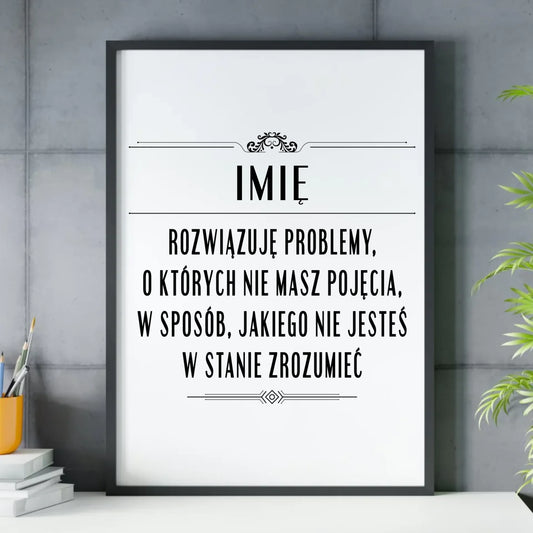 Plakat w ramie - Rozwiązuję problemy, o których nie masz pojęcia - personalizowany DZ20 - StoryCups.pl