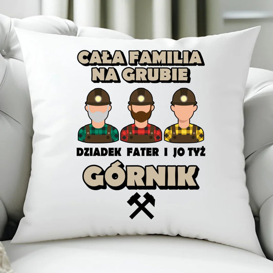 Poduszka - prezent dla górnika - Cała familia na grubie dziadek fater i jo tyż górnik G10 - StoryCups.pl