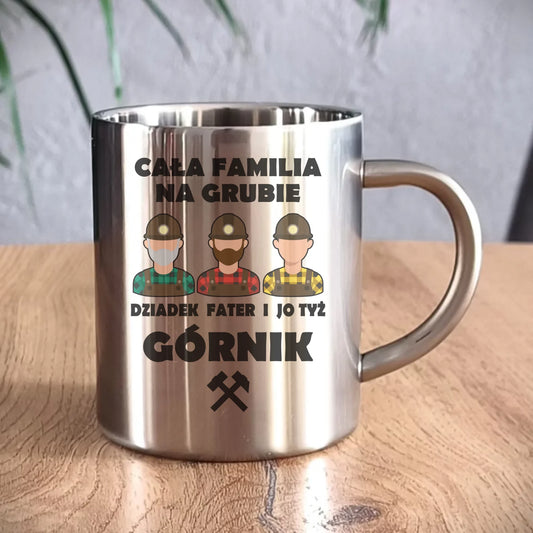 Kubek metalowy - prezent dla górnika - Cała familia na grubie dziadek fater i jo tyż górnik G10 - StoryCups.pl