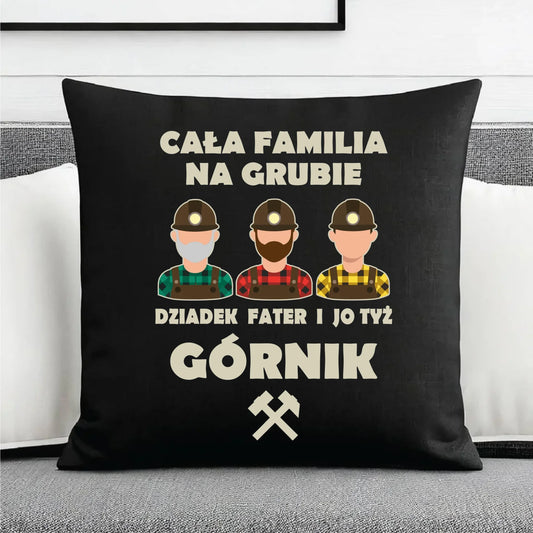 Poduszka dekoracyjna - prezent dla górnika - Cała familia na grubie dziadek fater i jo tyż górnik G10 - StoryCups.pl