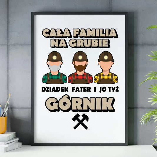 Plakat w ramie - prezent dla górnika - Cała familia na grubie dziadek fater i jo tyż górnik G10 - StoryCups.pl