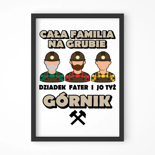 Plakat w ramie - prezent dla górnika - Cała familia na grubie dziadek fater i jo tyż górnik G10 - StoryCups.pl