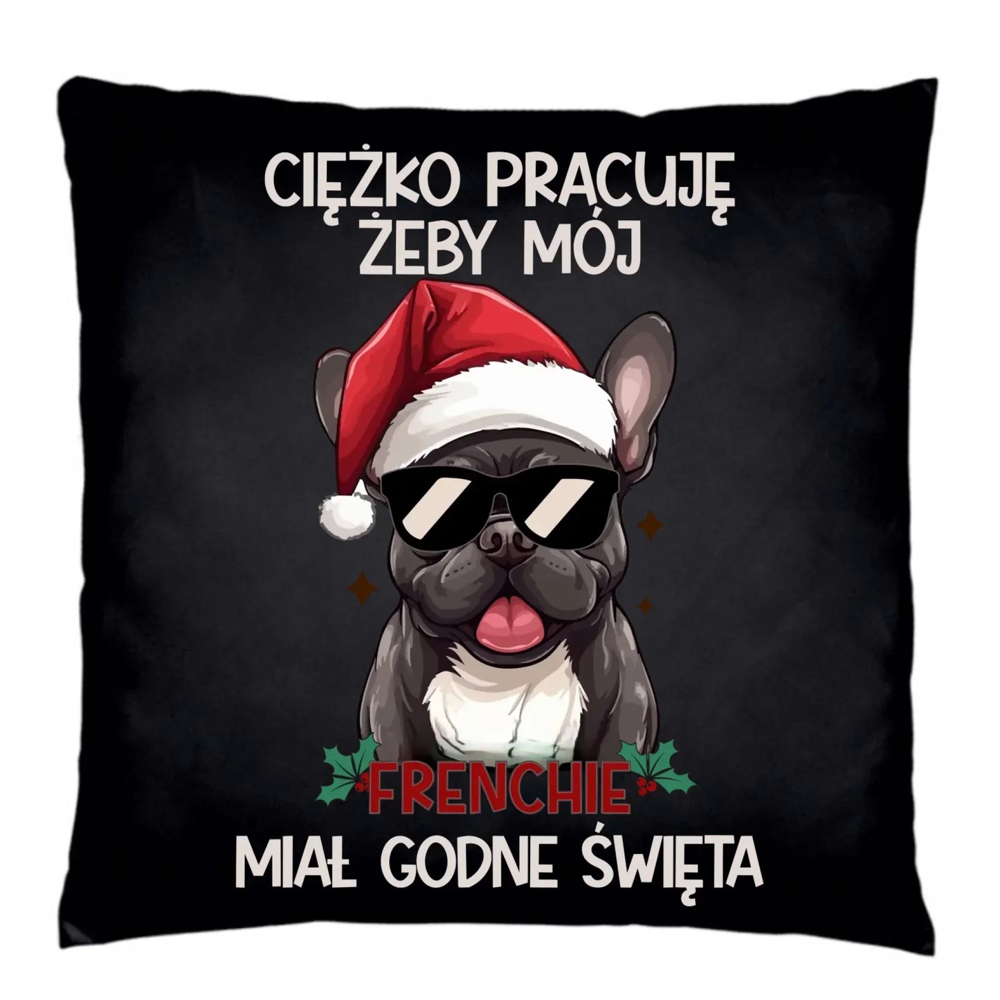 Poduszka dekoracyjna świąteczna - Buldożek Francuski - Ciężko pracuję, żeby mój frenchie miał godne święta BN109 - StoryCups.pl