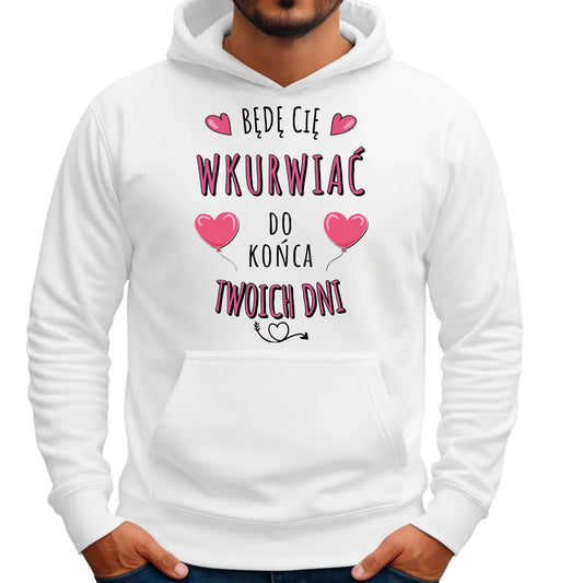 Bluza męska z kapturem - Będę Cię wku*rwiać do końca Twoich dni - bez cenzury W62 - StoryCups.pl