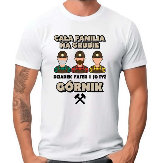 Koszulka męska - prezent dla górnika - Cała familia na grubie dziadek fater i jo tyż górnik G10 - StoryCups.pl
