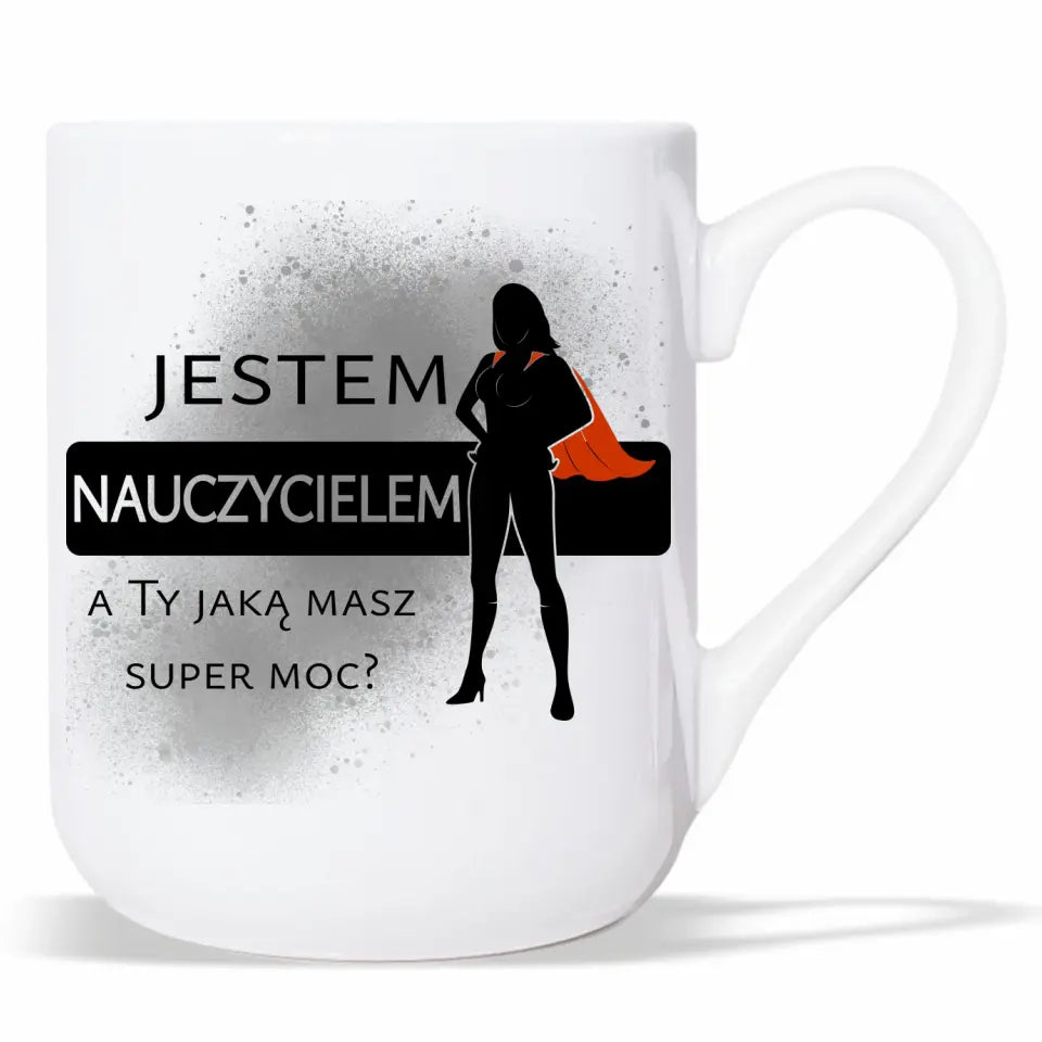 Kubek dla nauczycielki JESTEM NAUCZYCIELEM, A TY JAKĄ MASZ SUPER MOC? N26