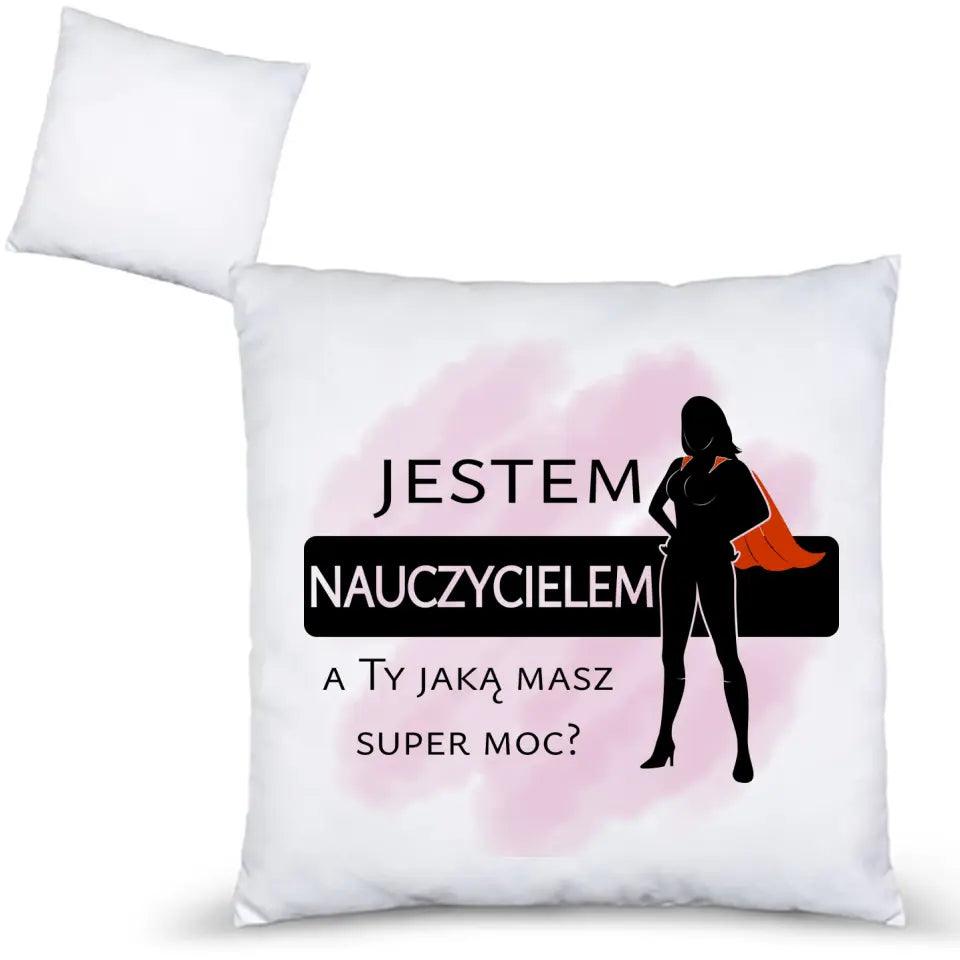 Poduszka dla nauczycielki JESTEM NAUCZYCIELEM, A TY JAKĄ MASZ SUPER MOC? N26 - storycups.pl