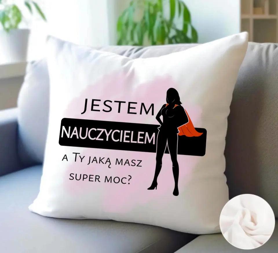 Poduszka dla nauczycielki JESTEM NAUCZYCIELEM, A TY JAKĄ MASZ SUPER MOC? N26 - storycups.pl