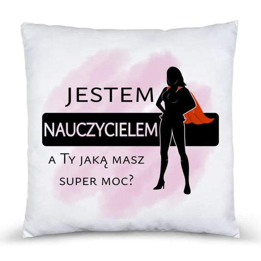 Poduszka dla nauczycielki JESTEM NAUCZYCIELEM, A TY JAKĄ MASZ SUPER MOC? N26 - storycups.pl