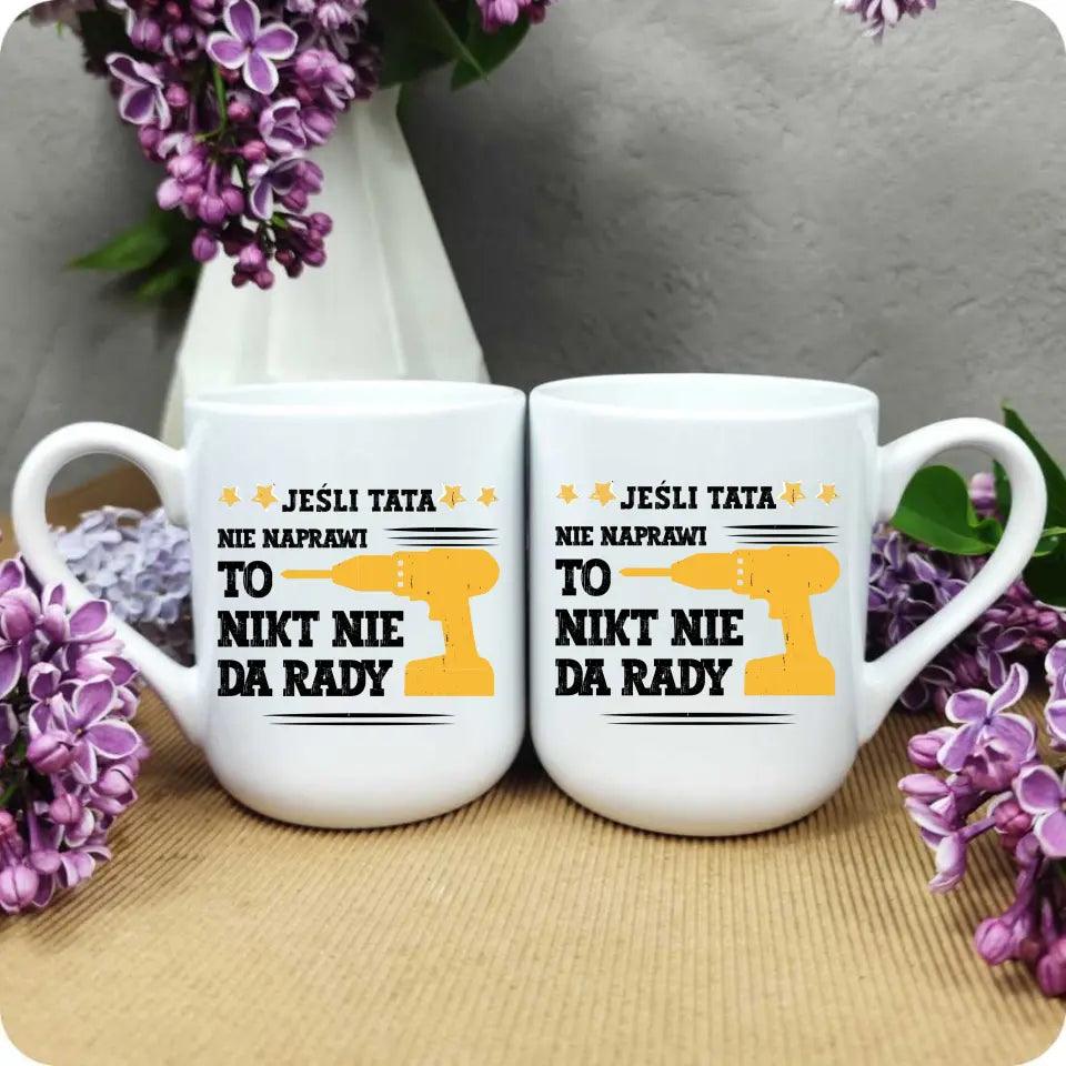 Kubek dla taty JEŚLI TATA NIE NAPRAWI TO NIKT NIE DA RADY DT43 - storycups.pl