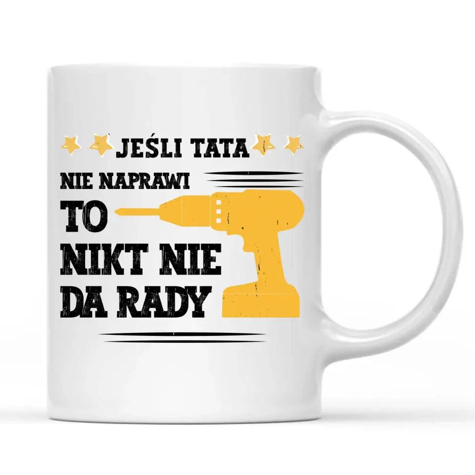 Kubek dla taty JEŚLI TATA NIE NAPRAWI TO NIKT NIE DA RADY DT43 - storycups.pl