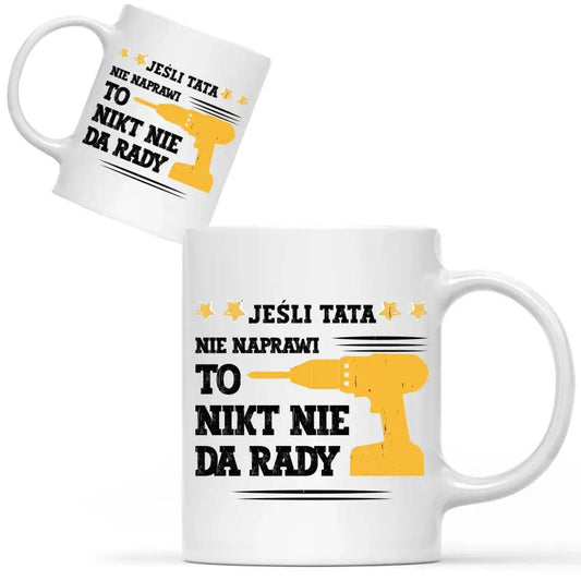 Kubek dla taty JEŚLI TATA NIE NAPRAWI TO NIKT NIE DA RADY DT43 - storycups.pl