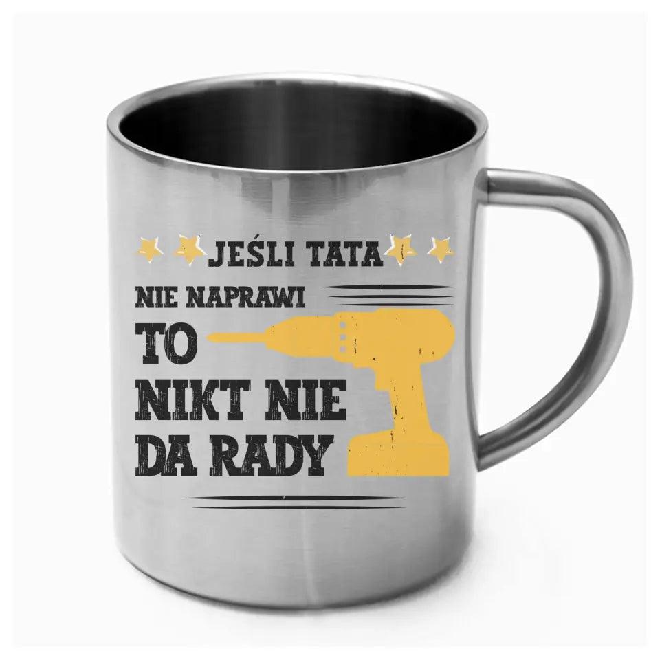 Metalowy kubek dla taty JEŚLI TATA NIE NAPRAWI TO NIKT NIE DA RADY DT43 - storycups.pl