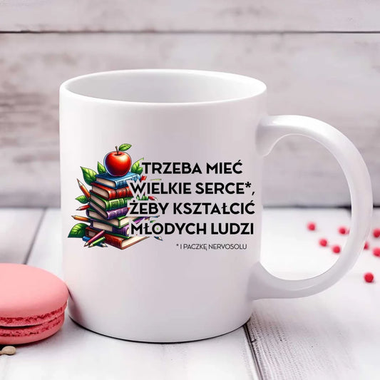 Trzeba mieć wielkie serce i paczkę nervosolu | Kubek prezent dla nauczyciela N73