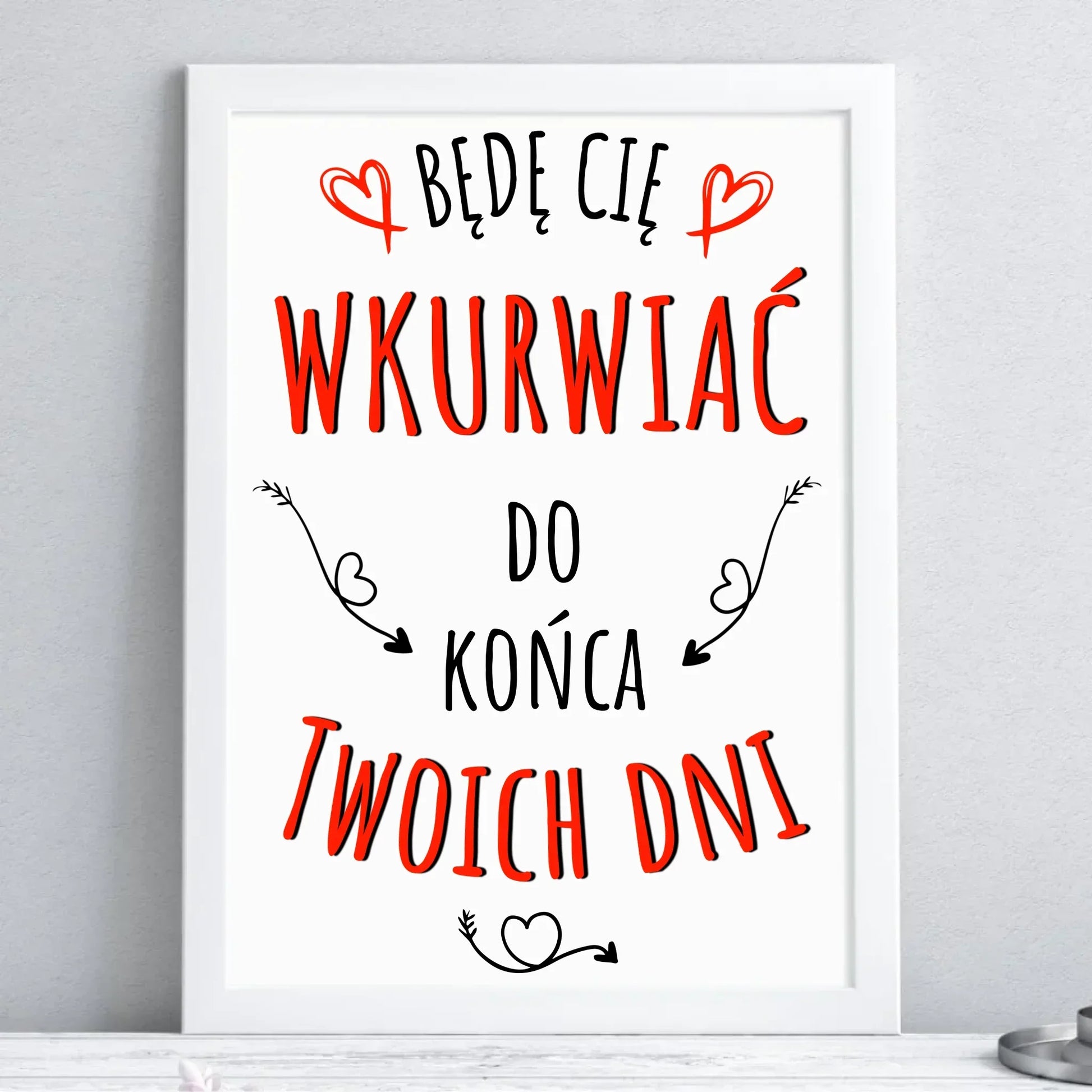 Będę Cię wkurwiać do końca Twoich dni | Plakat w ramie W61 - StoryCups.pl