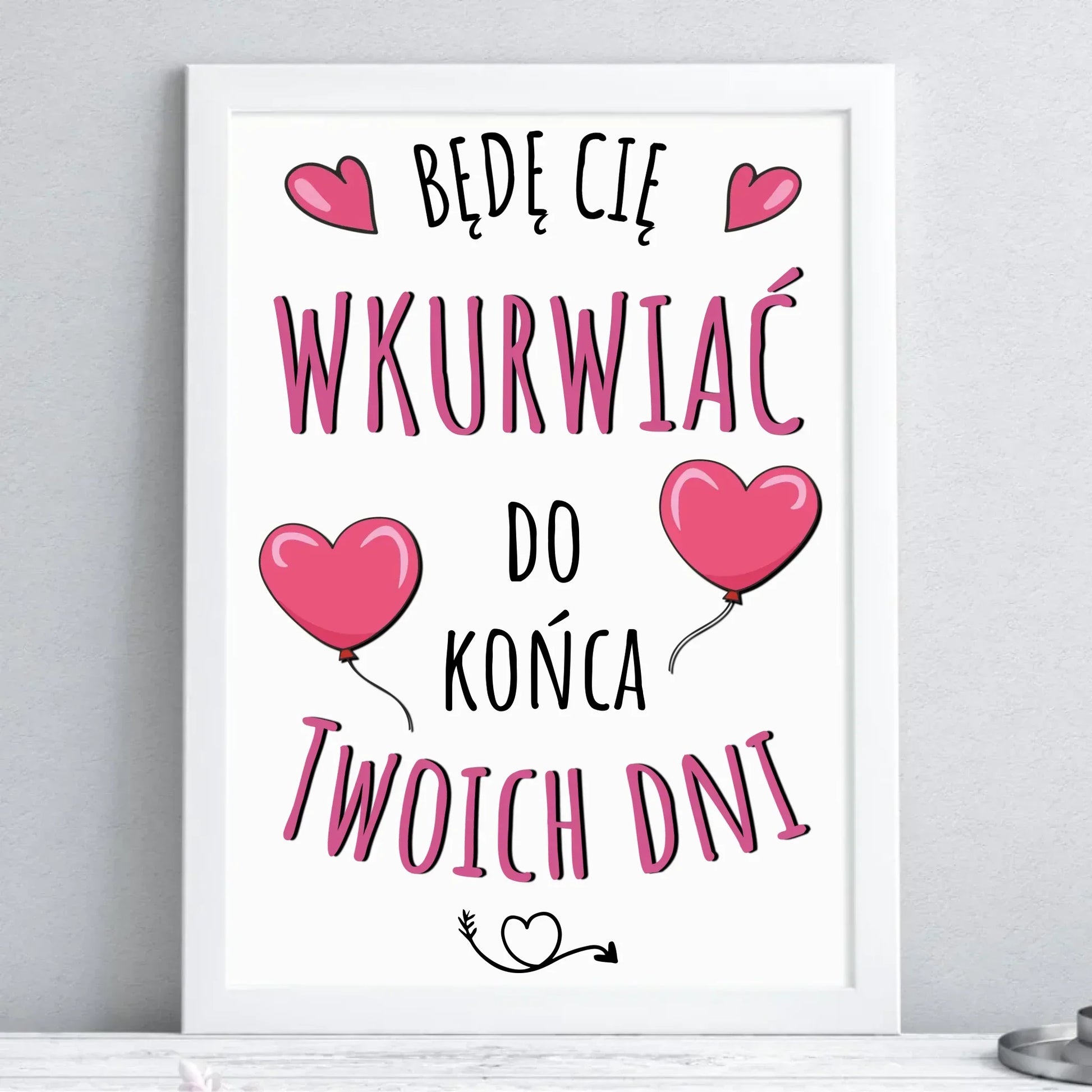 Będę Cię wkurwiać do końca Twoich dni | Plakat w ramie W62 - StoryCups.pl