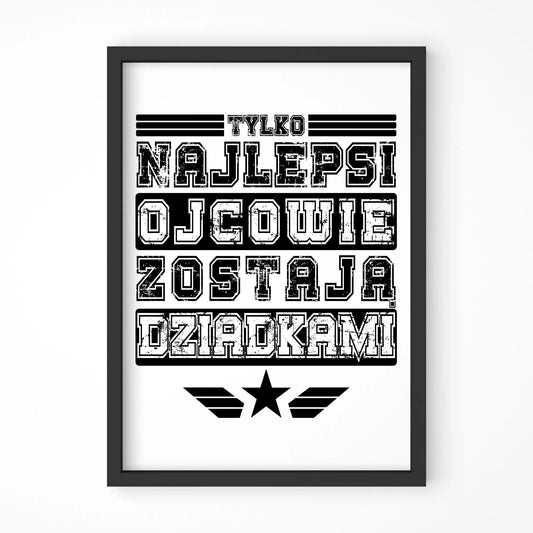 Tylko najlepsi ojcowie zostają dziadkami | Plakat w ramie dla taty DT39