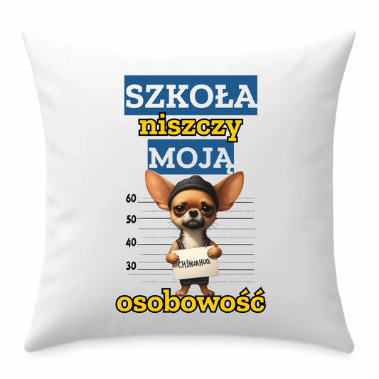 Poduszka szkolna - Szkoła niszczy moją osobowość - Chihuahua SZ19