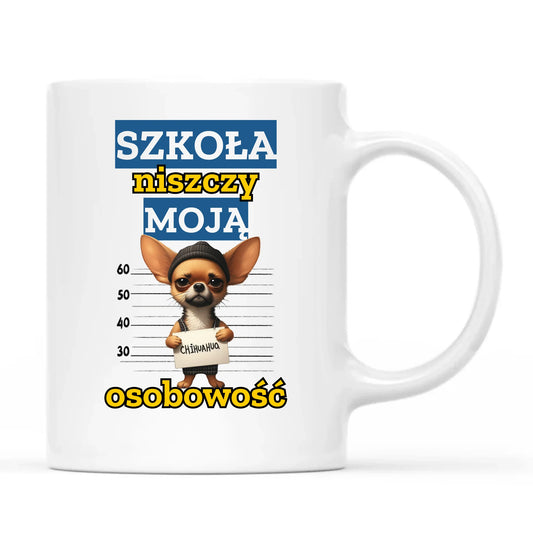 Kubek szkolny - Szkoła niszczy moją osobowość - Chihuahua SZ19 - StoryCups.pl