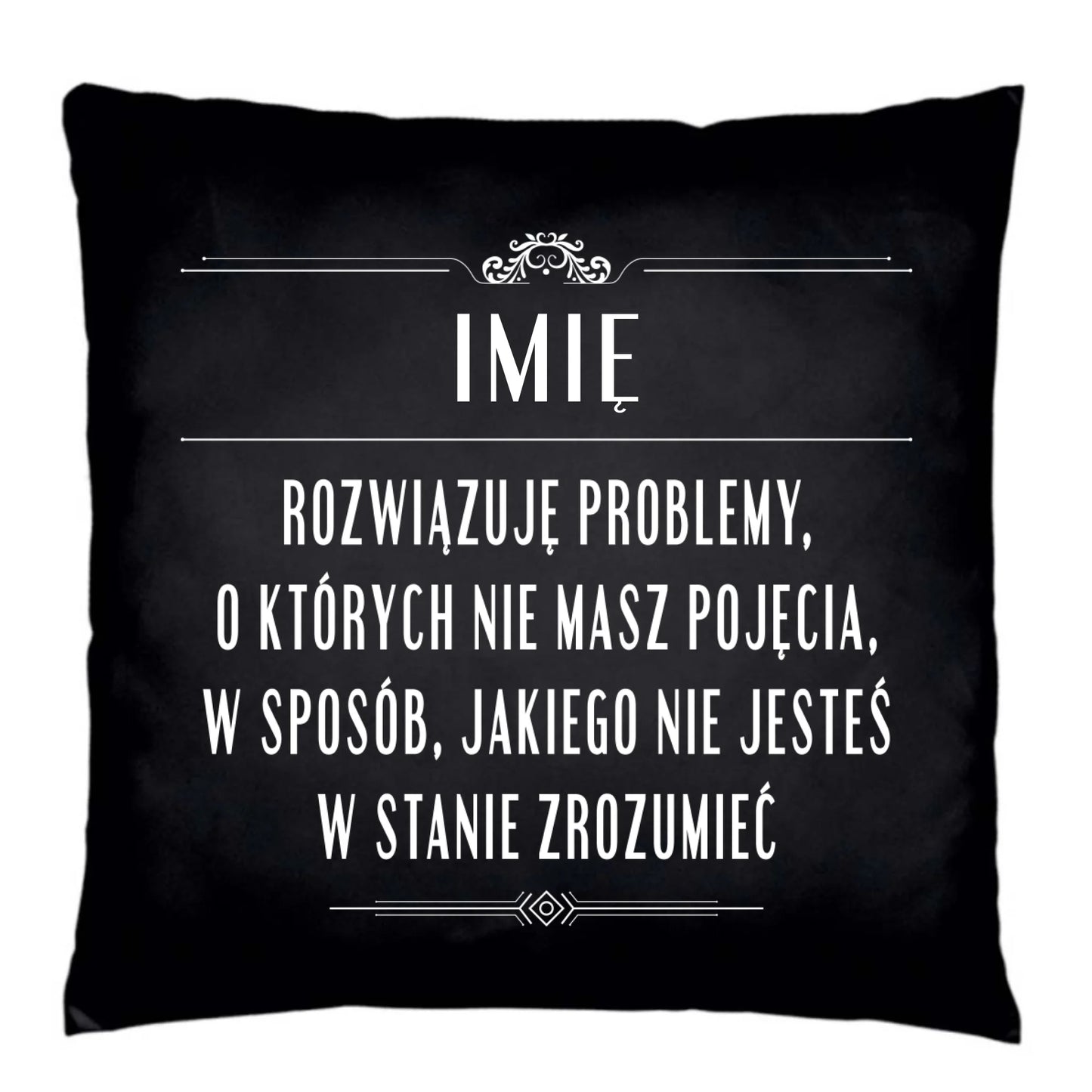 Poduszka dekoracyjna - Rozwiązuję problemy, o których nie masz pojęcia - personalizowana DZ20 - StoryCups.pl