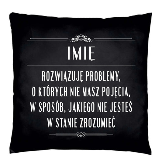 Poduszka dekoracyjna - Rozwiązuję problemy, o których nie masz pojęcia - personalizowana DZ20 - StoryCups.pl