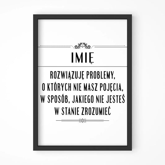 Plakat w ramie - Rozwiązuję problemy, o których nie masz pojęcia - personalizowany DZ20 - StoryCups.pl