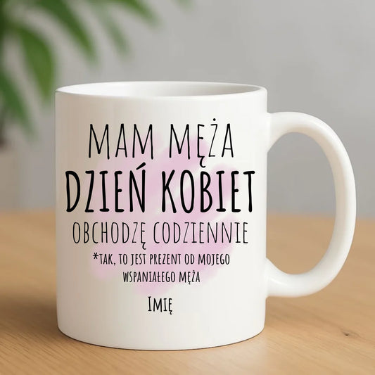 Kubek - prezent dla żony - Mam męża Dzień Kobiet obchodzę codziennie - personalizowany Ż01
