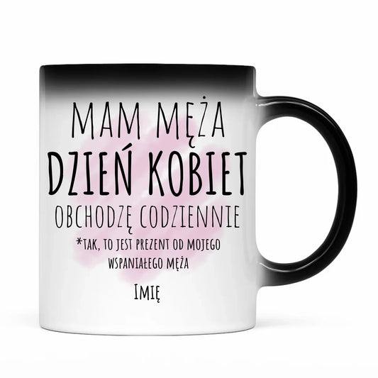 Kubek magiczny - prezent dla żony - Mam męża Dzień Kobiet obchodzę codziennie - personalizowany Ż01